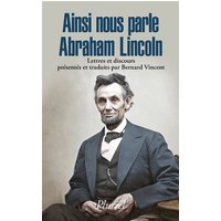 Ainsi nous parle Abraham Lincoln : lettres et discours