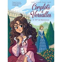 Complots à Versailles. Vol. 6. Mme de Maintenon