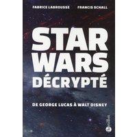 Star Wars décrypté - De Georges Lucas à Walt Disney