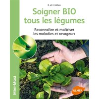 Soigner bio tous les légumes : reconnaître et maîtriser les maladies et ravageurs