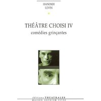 Théâtre choisi. Vol. 4. Comédies grinçantes
