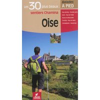 Oise : les 30 plus beaux sentiers Chamina : Pays de Bray, Picardie verte, Vexin, Pays de Thelle, autour du Beauvaisis, Chantilly, Pays de Valois, Compiégnois, Noyonnais
