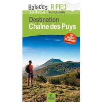 Destination chaîne des Puys : 30 balades volcaniques : Auvergne, Puy-de-Dôme