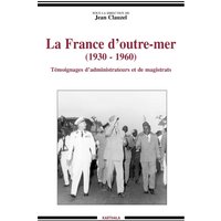 La France d'outre-mer : 1930-1960, témoignages d'administrateurs et de magistrats
