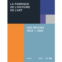 La fabrique de l'histoire de l'art : 200 revues : 1903-1969