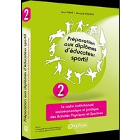 Préparation aux diplômes d'éducateur sportif (tome 2) - Le cadre institutionnel, socioéconomiques et juridique des Activités Physiques