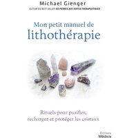 Mon petit manuel de lithothérapie : rituels pour purifier, recharger et protéger les cristaux