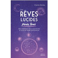 Les rêves lucides pour tous : des exercices pour apprendre à vivre en toute conscience