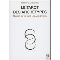 Le tarot des archétypes : guider sa vie avec les archétypes