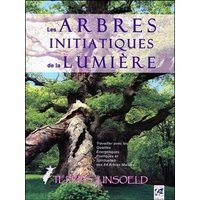 Les arbres initiatiques de la lumière : travailler avec les qualités énergétiques, curatives, poétiques et spirituelles des 64 arbres maîtres de l'arbre zodiaque