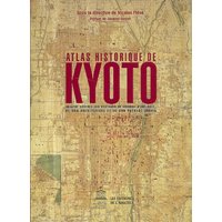 Atlas historique de Kyôto : analyse spatiale des systèmes de mémoire d'une ville, de son architecture et de son paysage urbain