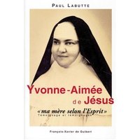 Yvonne-Aimée, ma mère selon l'Esprit : témoignage et témoignages en forme de récit : dans le relais des mystiques catholiques
