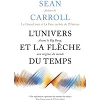 L'Univers et la flèche du temps : avant le big bang, aux origines du monde
