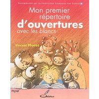 Mon premier répertoire d'ouvertures - tome 1 - Avec les Blancs.
