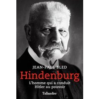 Hindenburg - L'homme qui a conduit Hitler au pouvoir