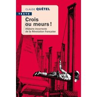 Crois ou meurs ! : histoire incorrecte de la Révolution française