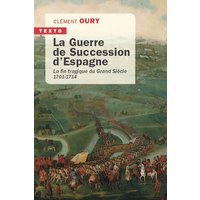 La guerre de Succession d'Espagne : la fin tragique du Grand Siècle : 1701-1714