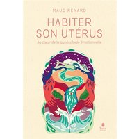Habiter son utérus : au coeur de la gynécologie émotionnelle