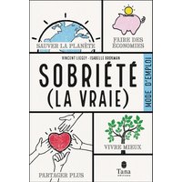 Sobriété (la vraie) : mode d'emploi : sauver la planète, faire des économies, partager plus, vivre mieux