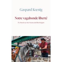 Notre vagabonde liberté : à cheval sur les traces de Montaigne