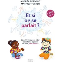 Et si on se parlait ? : le petit livre pour aider les enfants à parler de tout, sans tabou ! : 11 ans et +