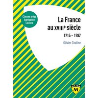 La France au XVIIIe siècle : 1715-1787 : classes prépa, agrégation, licence