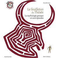 Le feuilleton de Thésée : la mythologie grecque en cent épisodes