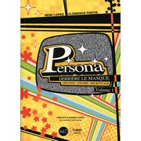 Persona : derrière le masque : création, univers, décryptage. Vol. 1