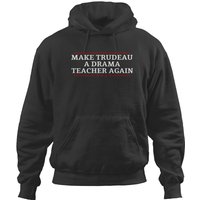 Make Trudeau A Drama Teacher Again Hoodies
