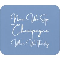 Now We Sip Champagne When We Thirsty Mouse Pads