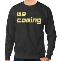We Coming T Sweatshirts