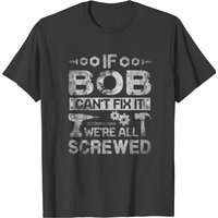 If Bob Cant Fix It Were All Screwed Funny Father T-shirts