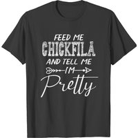 Feed Me Chickfila And Tell Me I’m Pretty T-shirts