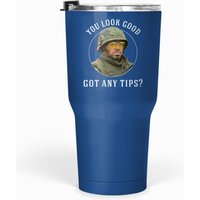 You Look Good. Got Any Tips? - Tropic Thunder - Tumblers 30 Oz