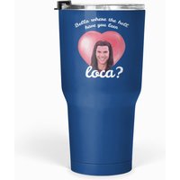 Bella Where The Hell Have You Been Loca Tumblers 30 Oz