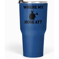 Where My Hose At Tumblers 30 Oz