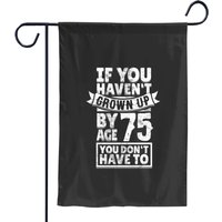 75th Birthday Saying Hilarious Age 75 Grow Up Fun Gag Gift Garden Flags