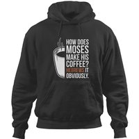 How Does Moses Make His Coffee Hebrews It Obviously T Hoodies