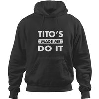 Tito's Made Me Do It Funny Vodka Alcohol Lover Hoodies