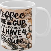 Simply Stunning Mugs Handcrafted Ceramic Coffee Mug 'Coffee: One Cup Will Do, But I'll Have 4 Just to Be Sure' in White