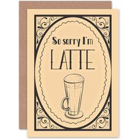 Artery8 Coffee Theme Pun Sorry I'M Late Latte Greetings Card in Beige