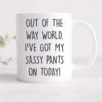 60 SECOND MAKEOVER Out Of The Way World I've Got My Sassy Pants On Today Mug in White