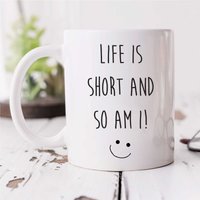 60 SECOND MAKEOVER Funny Mug Short Person Life Is Short So Am I in White