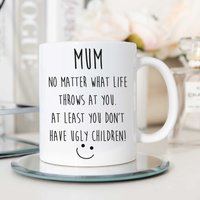60 SECOND MAKEOVER Women's Mum No Matter What Life Throws At You. At Least You Don't Have Ugly Children Mug in White