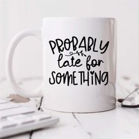 60 SECOND MAKEOVER Probably Late For Something Sarcasm Mug in White