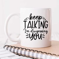 60 SECOND MAKEOVER Keep Talking I'm Diagnosing You Sarcasm Mug in White
