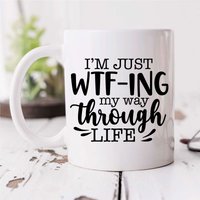 60 SECOND MAKEOVER I'm Just WTF-ING My Way Through Life Sarcasm Mug in White