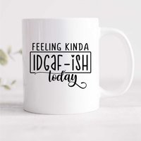 60 SECOND MAKEOVER Feeling Kinda IDGAF-ISH Today Sarcasm Mug in White