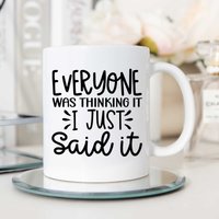 60 SECOND MAKEOVER Everyone Was Thinking It I Just Said It Sarcasm Mug in White