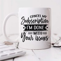 60 SECOND MAKEOVER Cancel My Subscription I'm Done With Your Issues Sarcasm Mug in White
